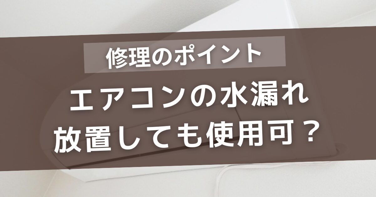 エアコンの水漏れを放置しても使用か?修理のポイントを徹底解説!