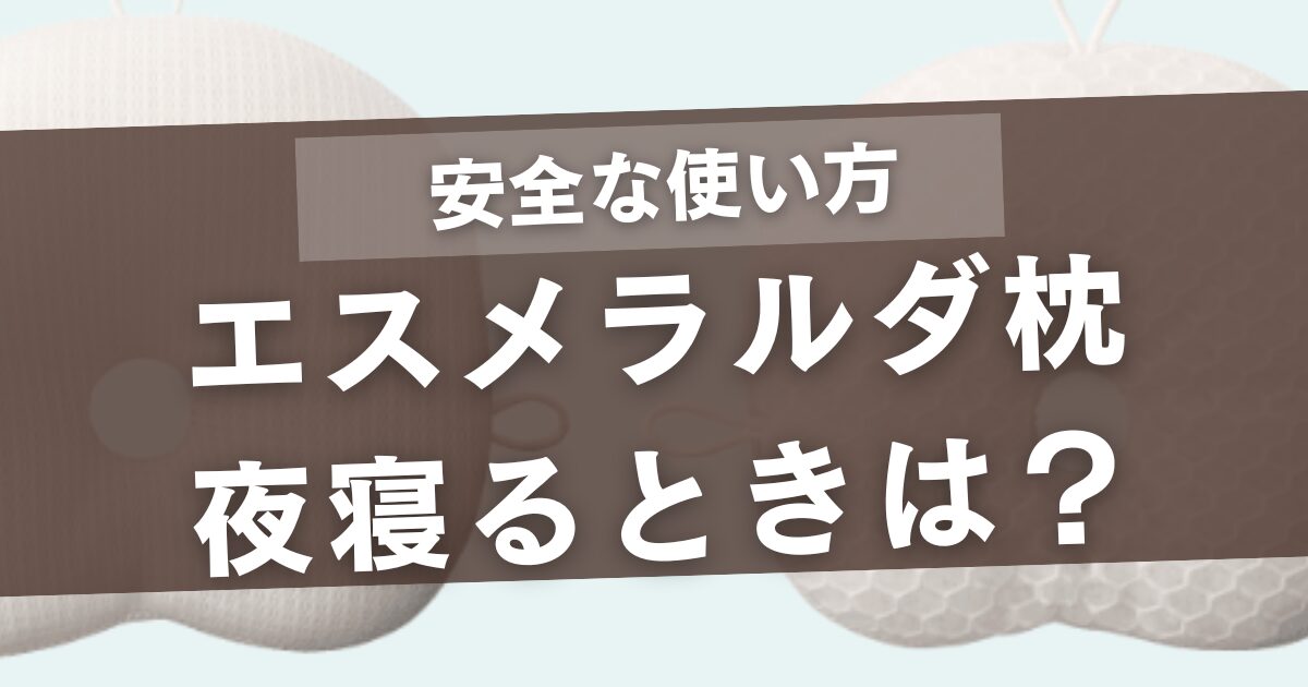 エスメラルダ枕は夜寝るとき安心?安全な使い方と注意点を徹底解説