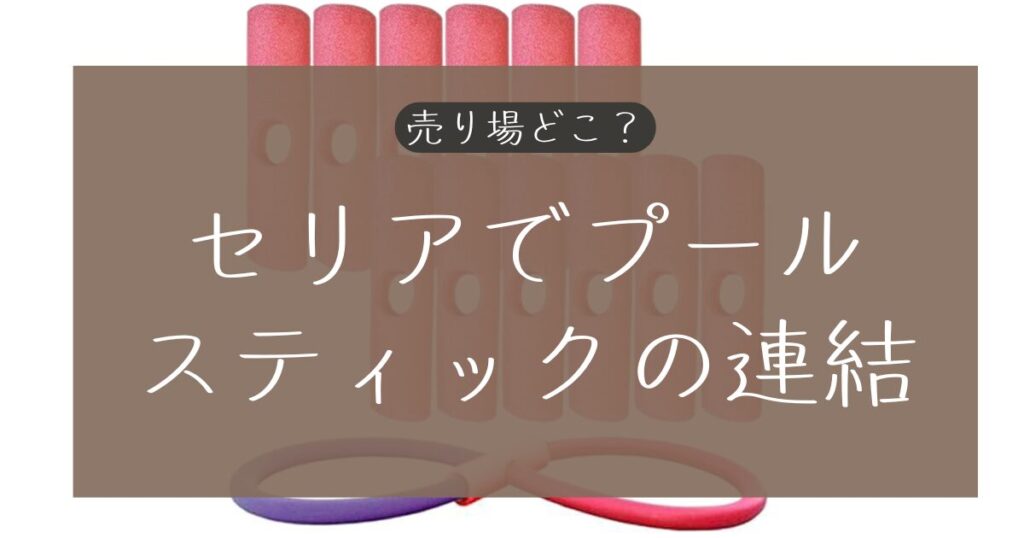 セリアのプールスティック連結の売り場はどこ？