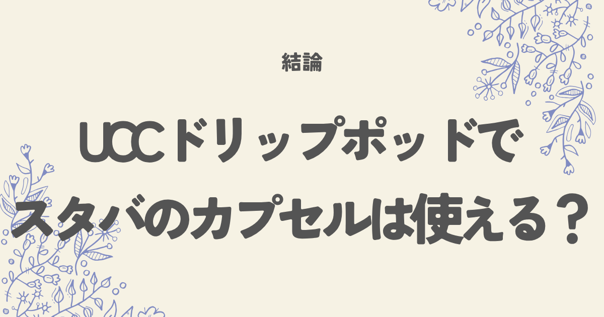 UCCドリップポッドでスタバのカプセルは使える？結論と代替方法を解説