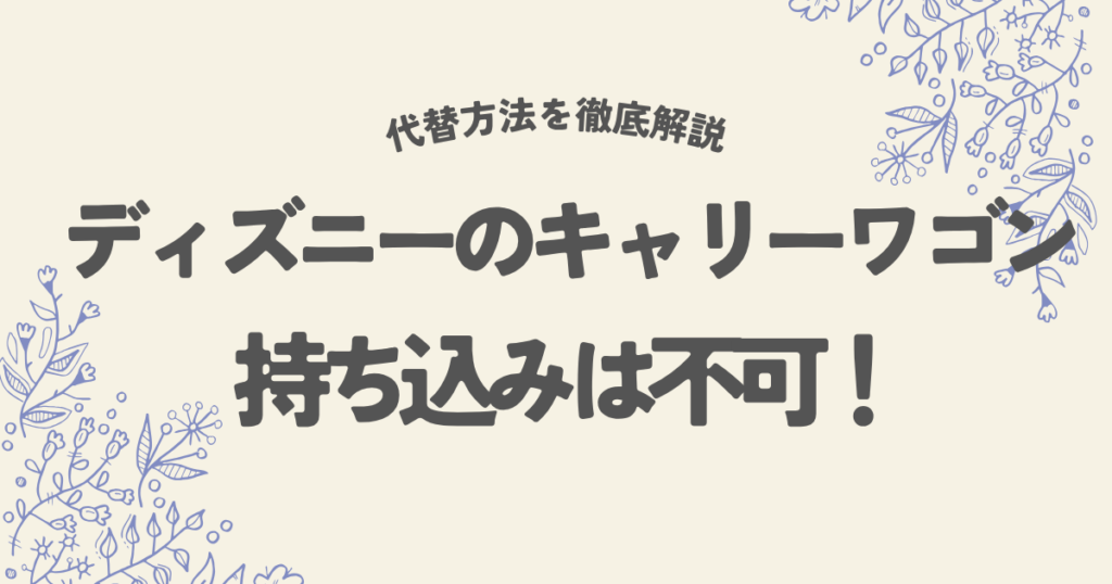 ディズニーでキャリーワゴンは持ち込み不可！