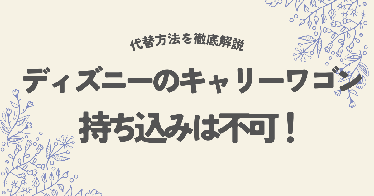 ディズニーでキャリーワゴンは持ち込み不可!